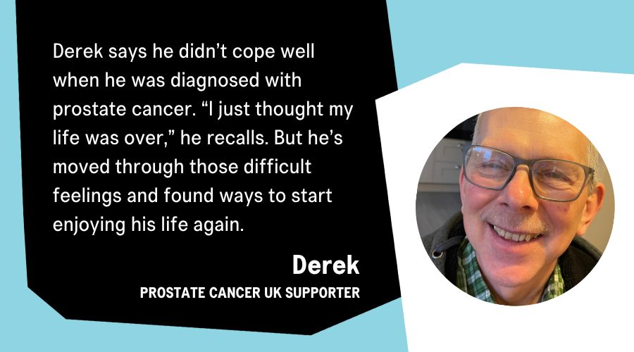 A graphic showing an image of Derek and text that reads, "Derek says he didn’t cope well when he was diagnosed. “I just thought my life was over,” he recalls. But since his diagnosis six years ago, Derek has moved through those difficult feelings and found ways to start enjoying his life again. "