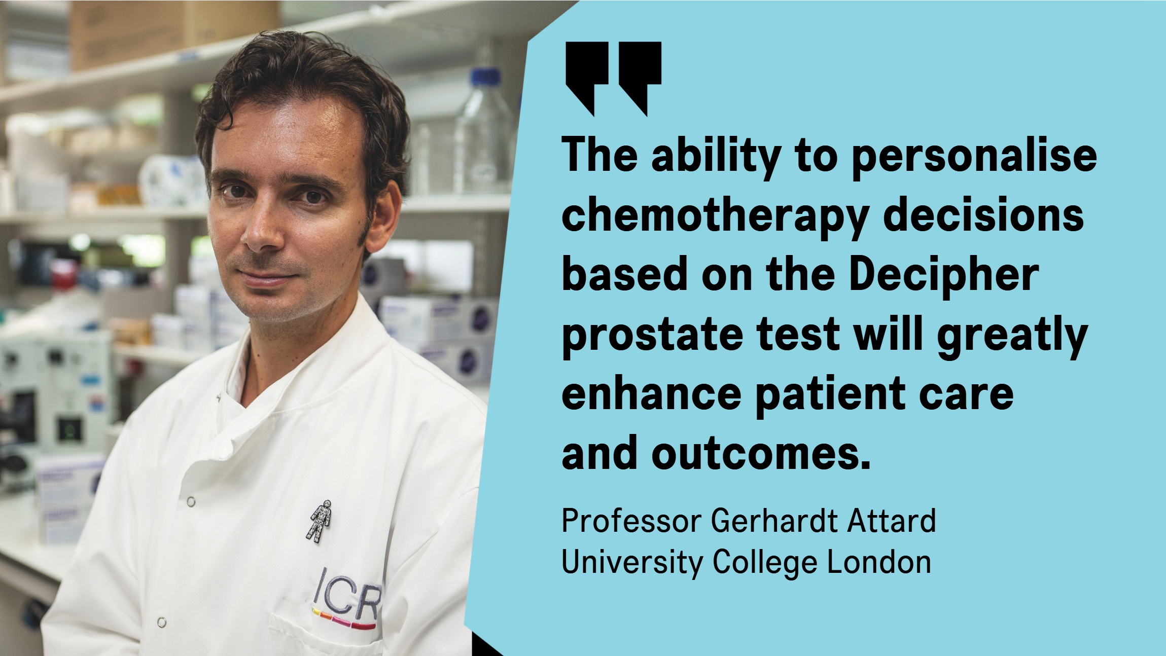 A graphic showing a man with dark hair wearing a white coat standing in a lab next to the text "The ability to personalise chemotherapy decisions based on the Decipher prostate test will greatly enhance patient care and outcomes." Professor Gerhardt Attard University College London